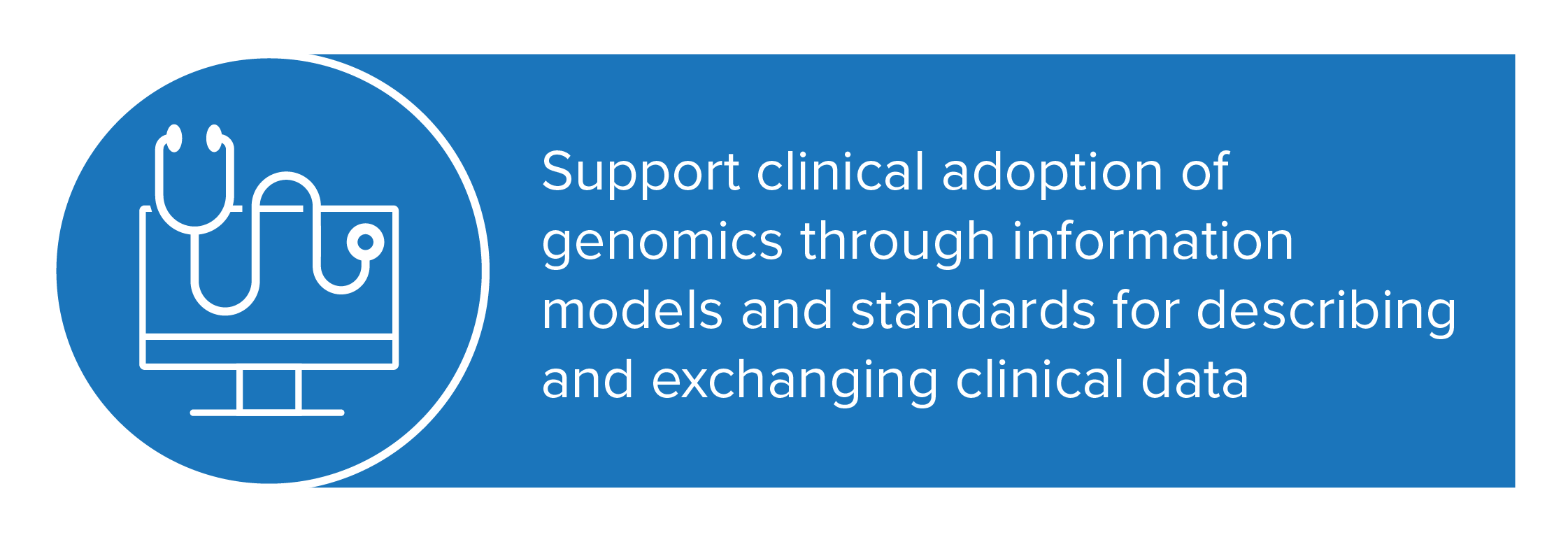 The Clinical and Phenotypic Data Capture Work Stream supports clinical adoption of genomics through information models and standards for describing and exchanging clinical data.