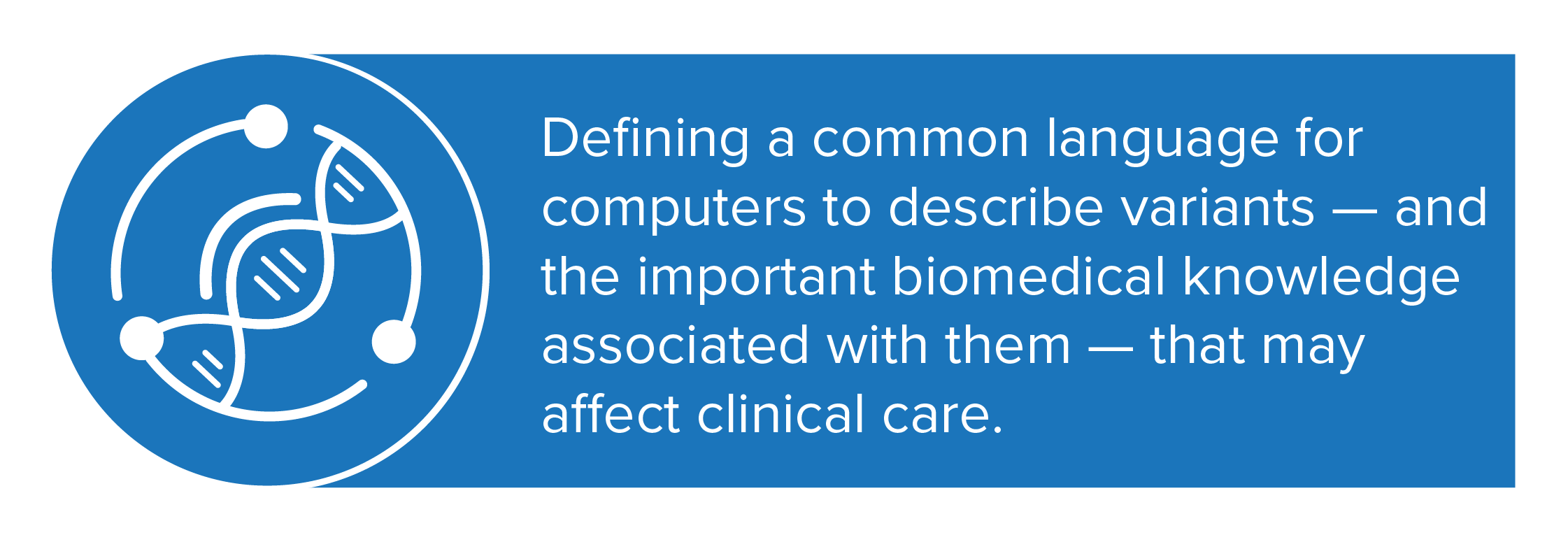 The GKS Work Stream is defining a common language for computers to describe variants — and the important biomedical knowledge associated with them — that may affect clinical care.